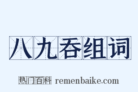 八九吞组词是什么意思的图片